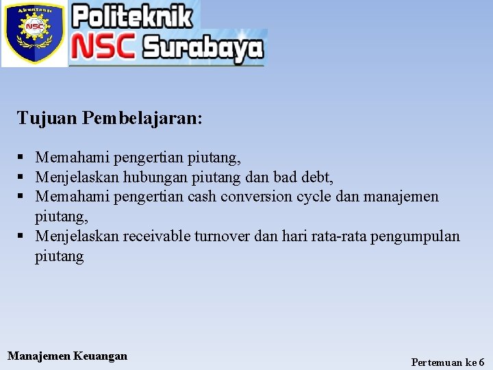 Tujuan Pembelajaran: § Memahami pengertian piutang, § Menjelaskan hubungan piutang dan bad debt, §