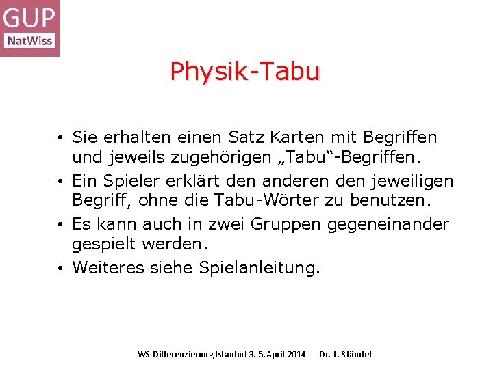 Physik-Tabu • Sie erhalten einen Satz Karten mit Begriffen und jeweils zugehörigen „Tabu“-Begriffen. • Physik-Tabu • Sie erhalten einen Satz Karten mit Begriffen und jeweils zugehörigen „Tabu“-Begriffen. •