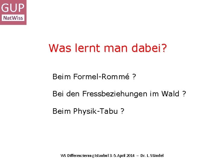 Was lernt man dabei? Beim Formel-Rommé ? Bei den Fressbeziehungen im Wald ? Beim Was lernt man dabei? Beim Formel-Rommé ? Bei den Fressbeziehungen im Wald ? Beim