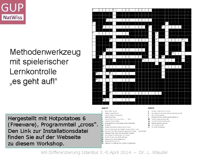 Methodenwerkzeug mit spielerischer Lernkontrolle „es geht auf!“ Hergestellt mit Hotpotatoes 6 (Freeware), Programmteil „cross“. Methodenwerkzeug mit spielerischer Lernkontrolle „es geht auf!“ Hergestellt mit Hotpotatoes 6 (Freeware), Programmteil „cross“.