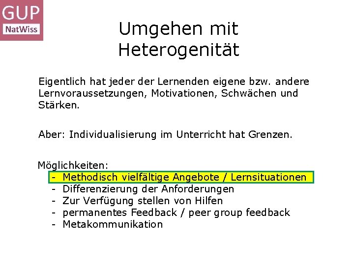Umgehen mit Heterogenität Eigentlich hat jeder Lernenden eigene bzw. andere Lernvoraussetzungen, Motivationen, Schwächen und Umgehen mit Heterogenität Eigentlich hat jeder Lernenden eigene bzw. andere Lernvoraussetzungen, Motivationen, Schwächen und