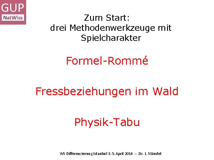 Zum Start: drei Methodenwerkzeuge mit Spielcharakter Formel-Rommé Fressbeziehungen im Wald Physik-Tabu WS Differenzierung Istanbul Zum Start: drei Methodenwerkzeuge mit Spielcharakter Formel-Rommé Fressbeziehungen im Wald Physik-Tabu WS Differenzierung Istanbul