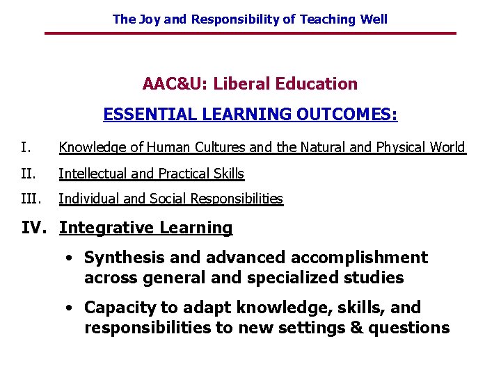 The Joy and Responsibility of Teaching Well AAC&U: Liberal Education ESSENTIAL LEARNING OUTCOMES: I.