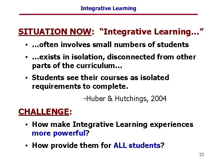 Integrative Learning SITUATION NOW: “Integrative Learning…” • …often involves small numbers of students •