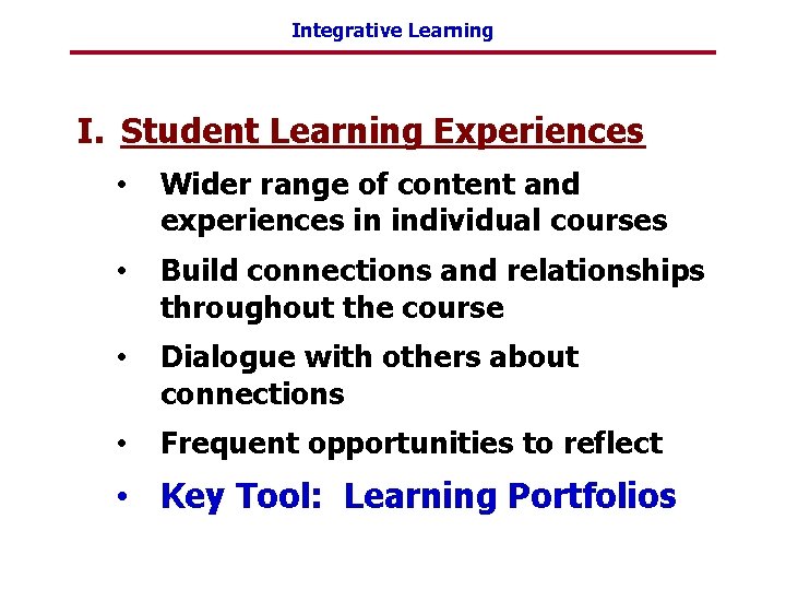 Integrative Learning I. Student Learning Experiences • Wider range of content and experiences in