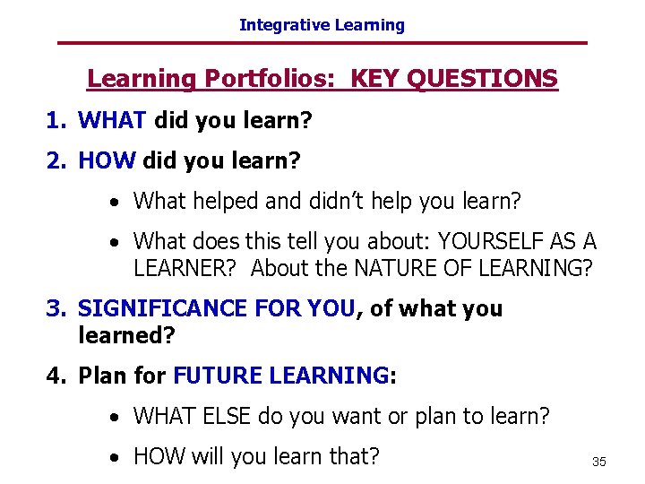 Integrative Learning Portfolios: KEY QUESTIONS 1. WHAT did you learn? 2. HOW did you