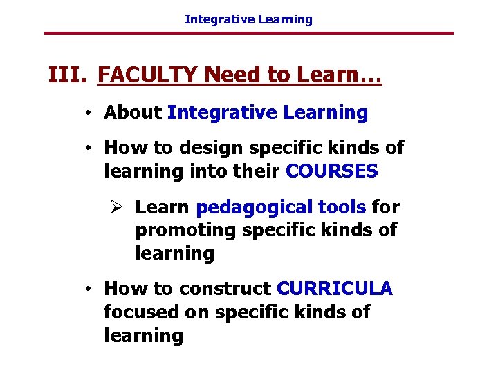 Integrative Learning III. FACULTY Need to Learn… • About Integrative Learning • How to