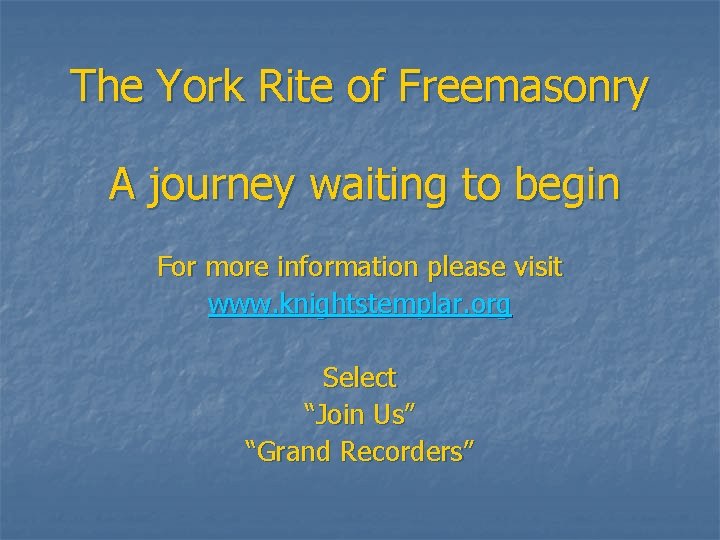 The York Rite of Freemasonry A journey waiting to begin For more information please