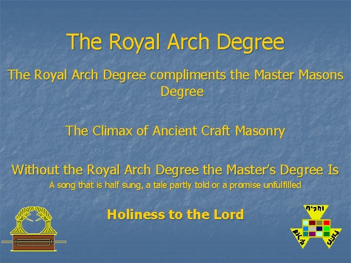 The Royal Arch Degree compliments the Master Masons Degree The Climax of Ancient Craft