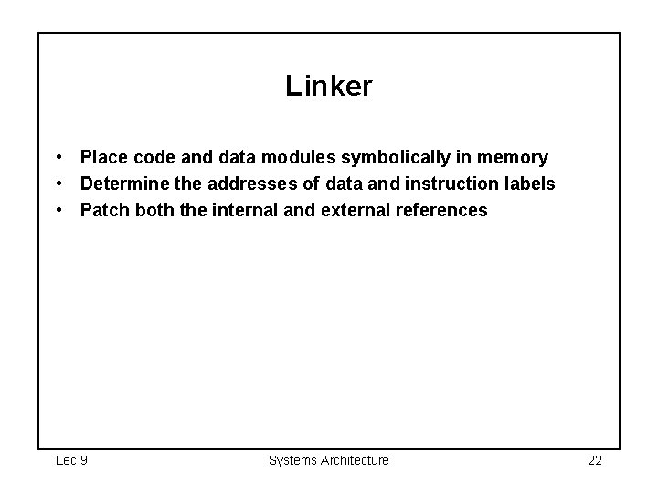 Linker • Place code and data modules symbolically in memory • Determine the addresses