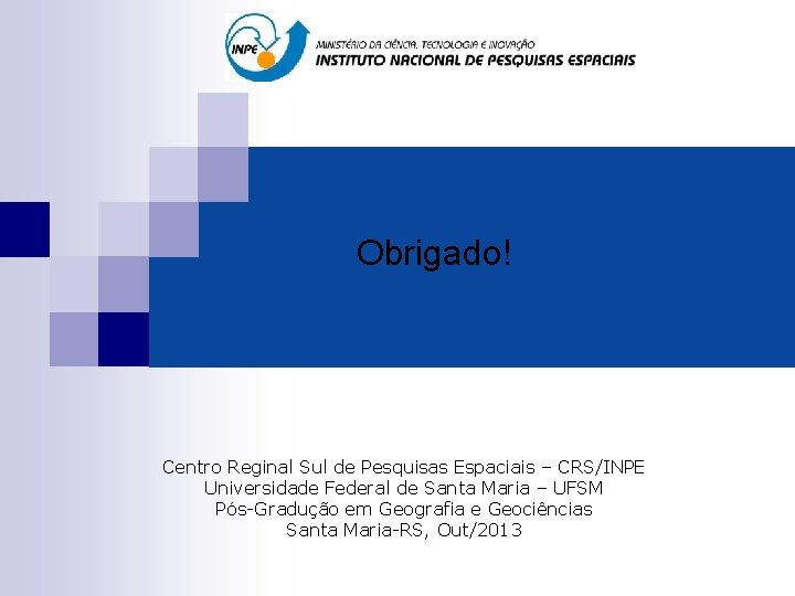 Obrigado! Centro Reginal Sul de Pesquisas Espaciais – CRS/INPE Universidade Federal de Santa Maria