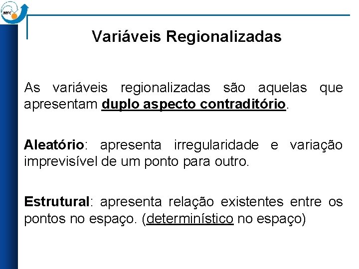 Variáveis Regionalizadas As variáveis regionalizadas são aquelas que apresentam duplo aspecto contraditório. Aleatório: apresenta