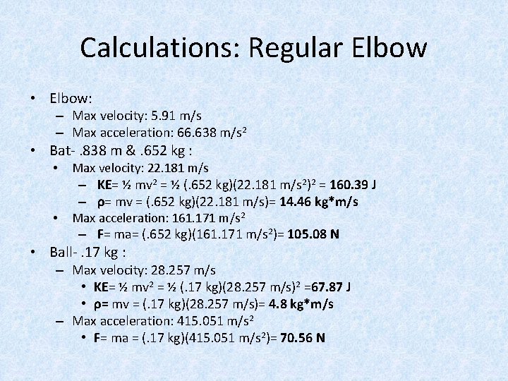 Calculations: Regular Elbow • Elbow: – Max velocity: 5. 91 m/s – Max acceleration: