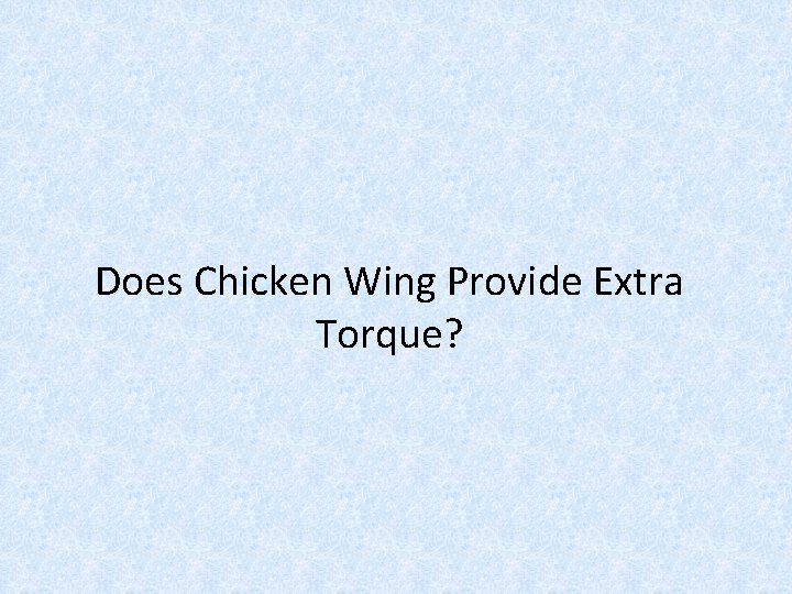 Does Chicken Wing Provide Extra Torque? 