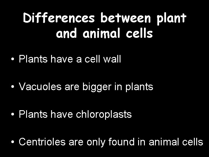 Differences between plant and animal cells • Plants have a cell wall • Vacuoles