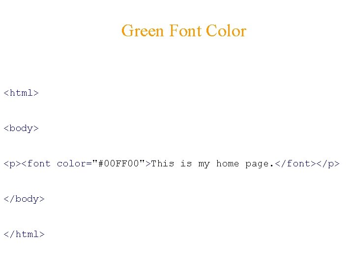 Green Font Color <html> <body> <p><font color="#00 FF 00">This is my home page. </font></p>