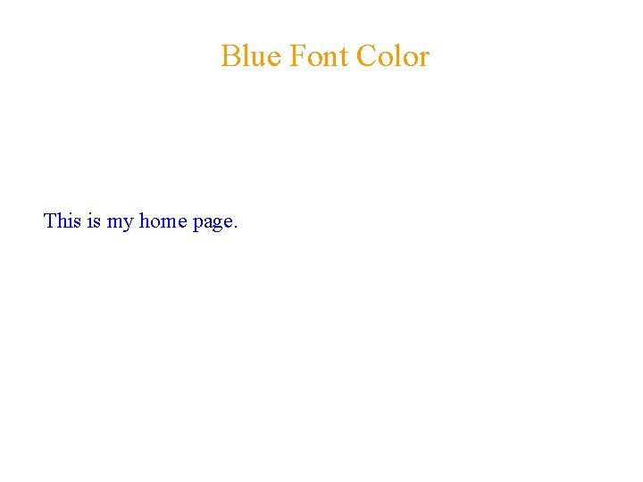 Blue Font Color This is my home page. 