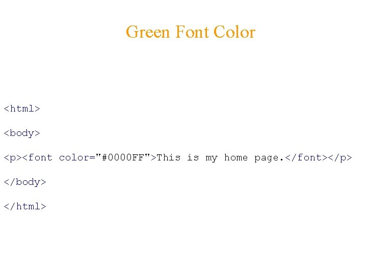 Green Font Color <html> <body> <p><font color="#0000 FF">This is my home page. </font></p> </body>