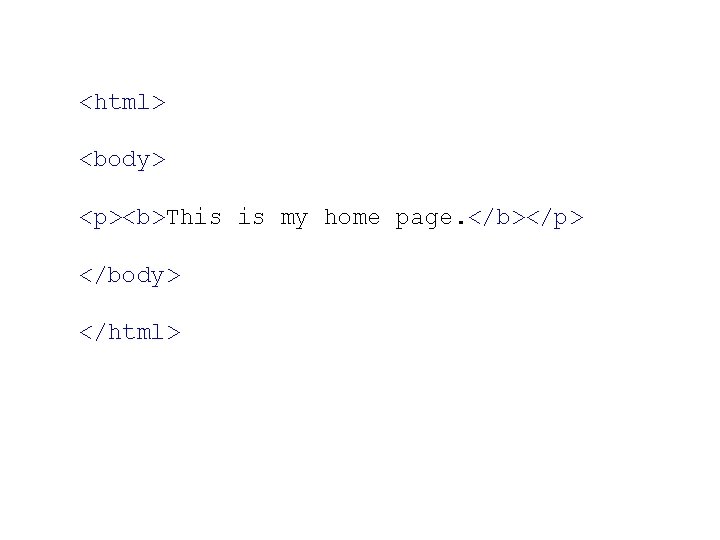 <html> <body> <p><b>This is my home page. </b></p> </body> </html> 