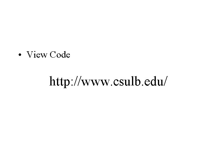  • View Code http: //www. csulb. edu/ 