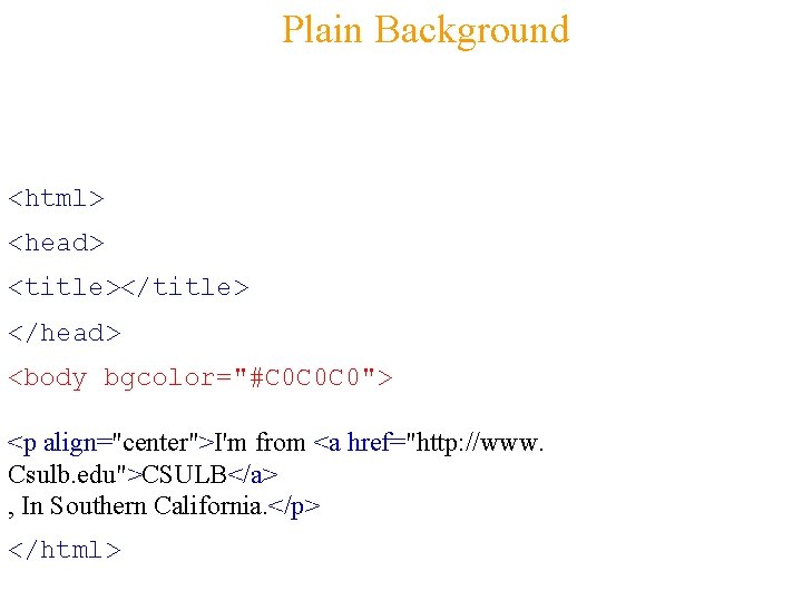 Plain Background <html> <head> <title></title> </head> <body bgcolor="#C 0 C 0 C 0"> <p