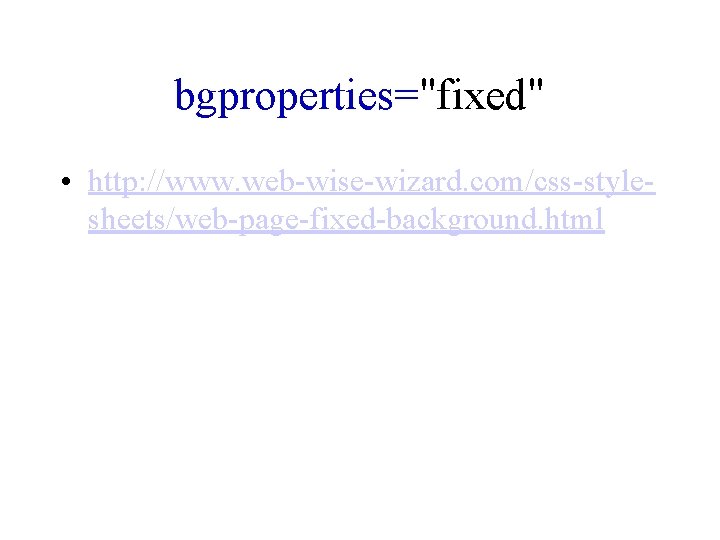 bgproperties="fixed" • http: //www. web-wise-wizard. com/css-stylesheets/web-page-fixed-background. html 