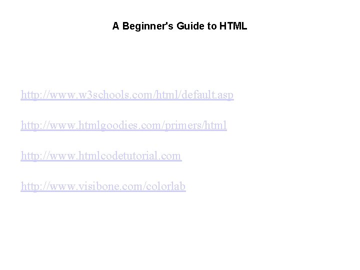 A Beginner's Guide to HTML http: //www. w 3 schools. com/html/default. asp http: //www.