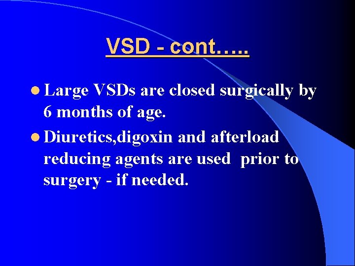 VSD - cont…. . l Large VSDs are closed surgically by 6 months of