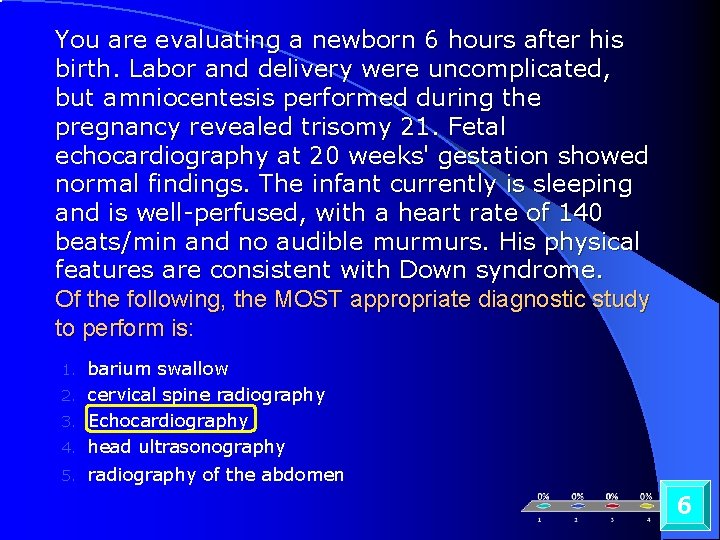 You are evaluating a newborn 6 hours after his birth. Labor and delivery were