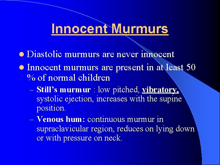 Innocent Murmurs l Diastolic murmurs are never innocent l Innocent murmurs are present in