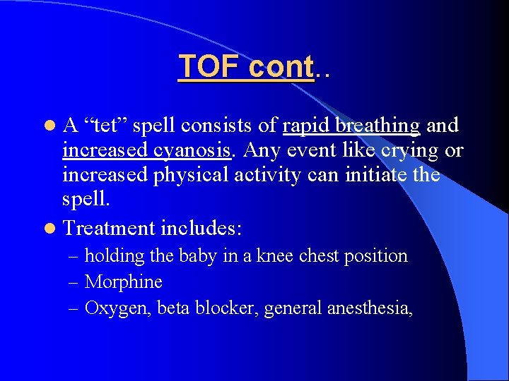 TOF cont. . l A “tet” spell consists of rapid breathing and increased cyanosis.