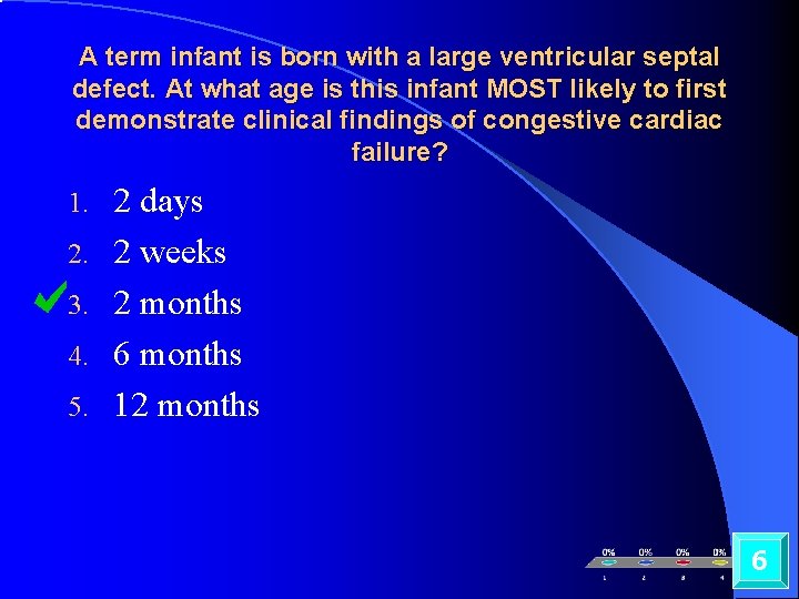 A term infant is born with a large ventricular septal defect. At what age