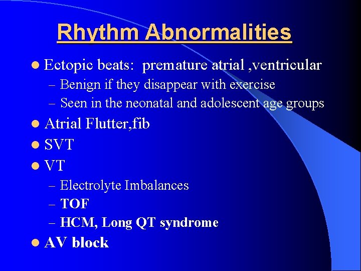 Rhythm Abnormalities l Ectopic beats: premature atrial , ventricular – Benign if they disappear