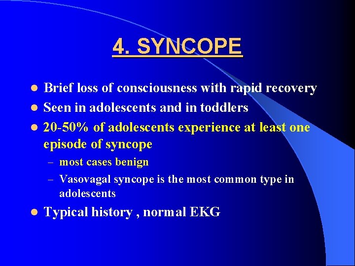 4. SYNCOPE Brief loss of consciousness with rapid recovery l Seen in adolescents and