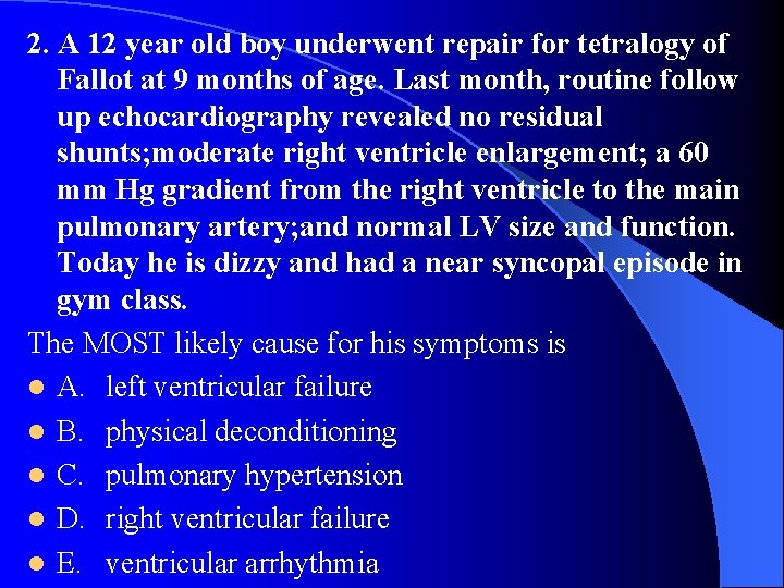 2. A 12 year old boy underwent repair for tetralogy of Fallot at 9