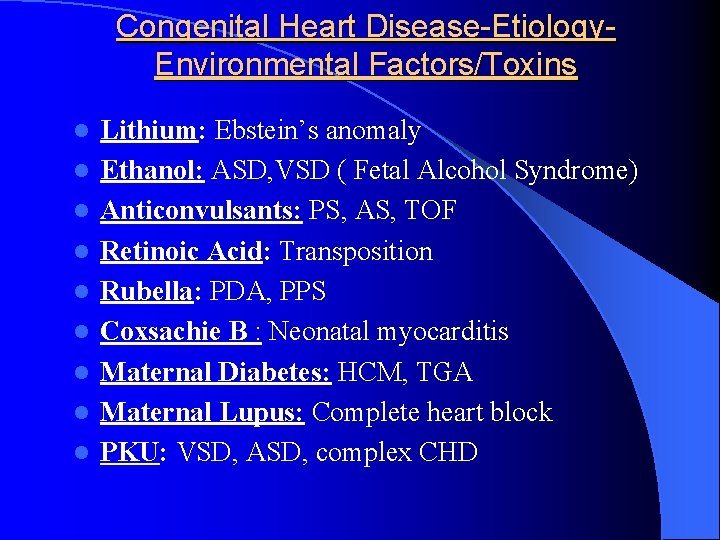 Congenital Heart Disease-Etiology- Environmental Factors/Toxins l l l l l Lithium: Ebstein’s anomaly Ethanol: