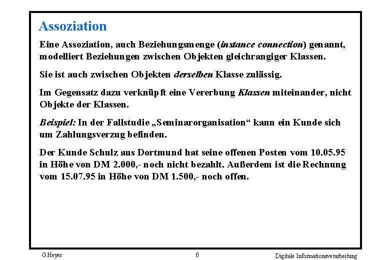 Assoziation Eine Assoziation, auch Beziehungsmenge (instance connection) genannt, modelliert Beziehungen zwischen Objekten gleichrangiger Klassen.