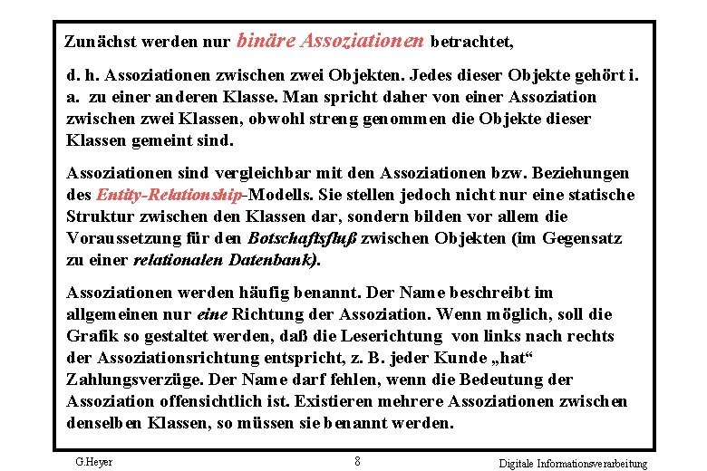 Zunächst werden nur binäre Assoziationen betrachtet, d. h. Assoziationen zwischen zwei Objekten. Jedes dieser