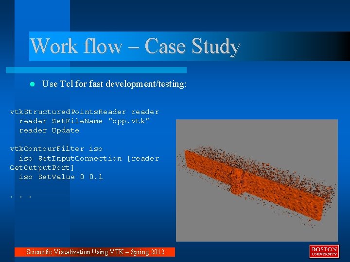 Work flow – Case Study Use Tcl for fast development/testing: vtk. Structured. Points. Reader Work flow – Case Study Use Tcl for fast development/testing: vtk. Structured. Points. Reader