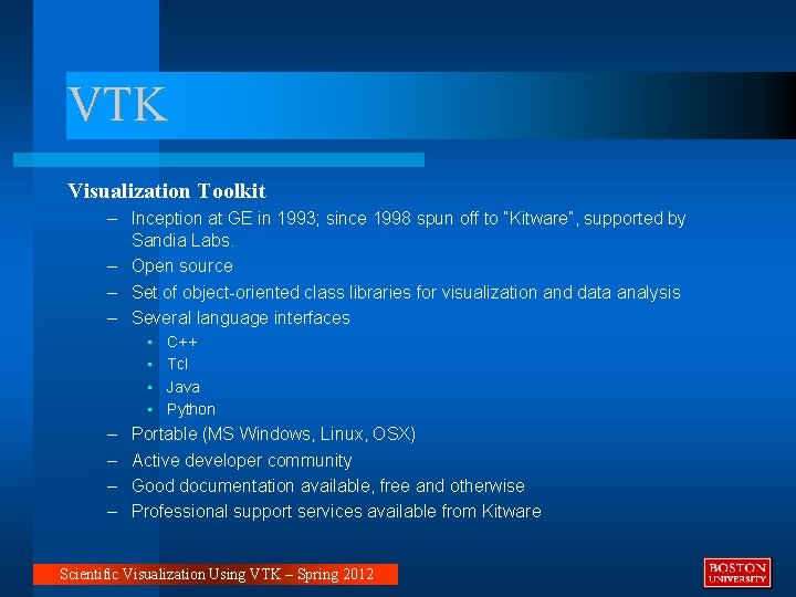 VTK Visualization Toolkit – Inception at GE in 1993; since 1998 spun off to VTK Visualization Toolkit – Inception at GE in 1993; since 1998 spun off to