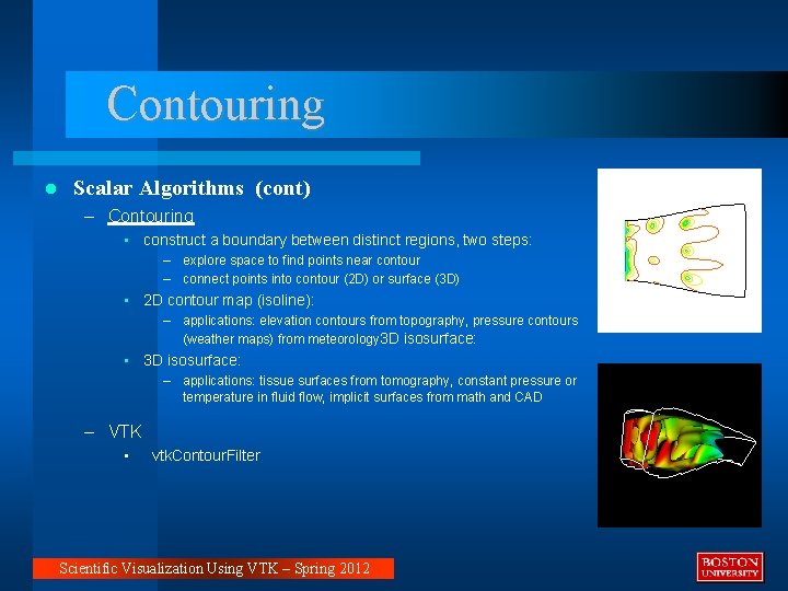 Contouring Scalar Algorithms (cont) – Contouring • construct a boundary between distinct regions, two Contouring Scalar Algorithms (cont) – Contouring • construct a boundary between distinct regions, two