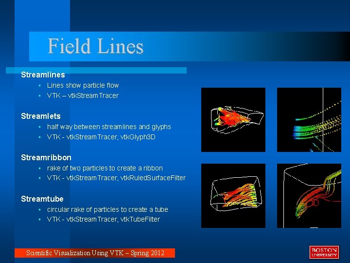 Field Lines Streamlines • Lines show particle flow • VTK – vtk. Stream. Tracer Field Lines Streamlines • Lines show particle flow • VTK – vtk. Stream. Tracer