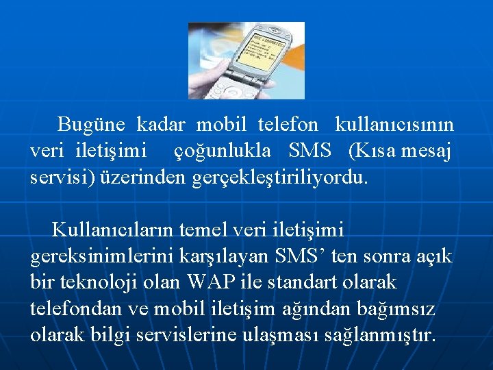 Bugüne kadar mobil telefon kullanıcısının veri iletişimi çoğunlukla SMS (Kısa mesaj servisi) üzerinden gerçekleştiriliyordu.