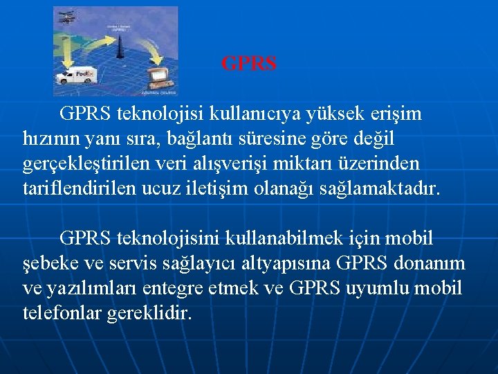 GPRS teknolojisi kullanıcıya yüksek erişim hızının yanı sıra, bağlantı süresine göre değil gerçekleştirilen veri