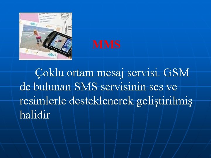 MMS Çoklu ortam mesaj servisi. GSM de bulunan SMS servisinin ses ve resimlerle desteklenerek