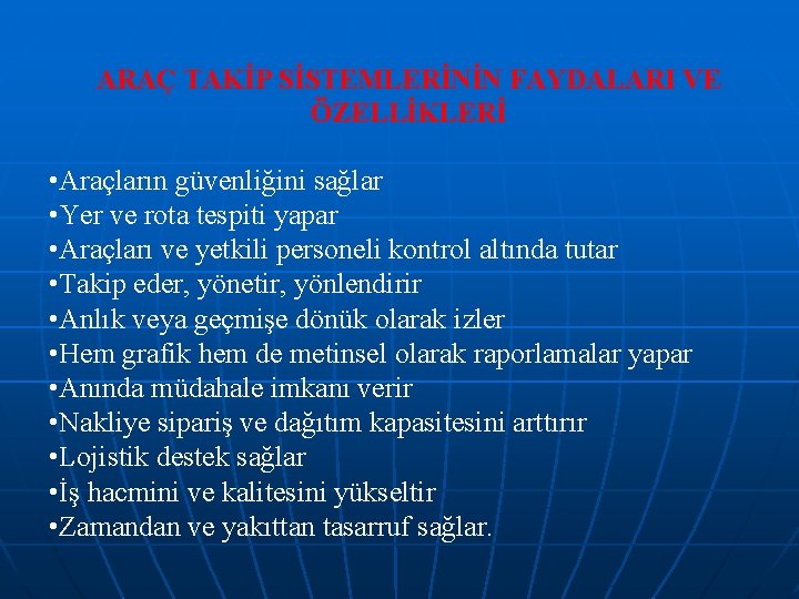 ARAÇ TAKİP SİSTEMLERİNİN FAYDALARI VE ÖZELLİKLERİ • Araçların güvenliğini sağlar • Yer ve rota