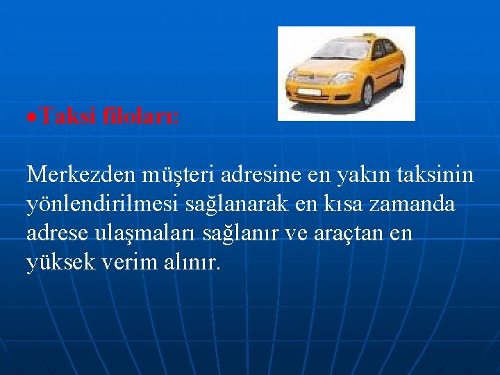  Taksi filoları: Merkezden müşteri adresine en yakın taksinin yönlendirilmesi sağlanarak en kısa zamanda