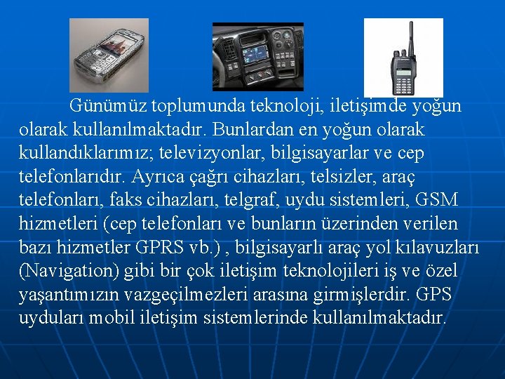 Günümüz toplumunda teknoloji, iletişimde yoğun olarak kullanılmaktadır. Bunlardan en yoğun olarak kullandıklarımız; televizyonlar, bilgisayarlar