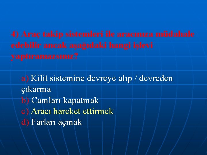 4) Araç takip sistemleri ile aracınıza müdahale edebilir ancak aşağıdaki hangi işlevi yaptıramazsınız? a)