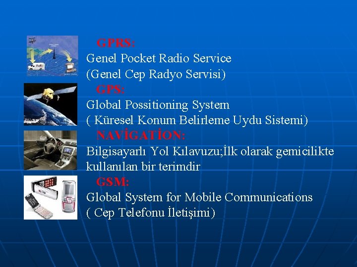 GPRS: Genel Pocket Radio Service (Genel Cep Radyo Servisi) GPS: Global Possitioning System (